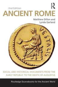 Title: Ancient Rome: Social and Historical Documents from the Early Republic to the Death of Augustus / Edition 2, Author: Matthew Dillon