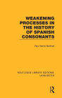 Weakening Processes in the History of Spanish Consonants (RLE Linguistics E: Indo-European Linguistics)