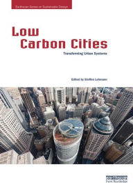 Title: Low Carbon Cities: Transforming Urban Systems / Edition 1, Author: Steffen Lehmann
