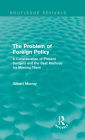 The Problem of Foreign Policy (Routledge Revivals): A Consideration of Present Dangers and the Best Methods for Meeting Them