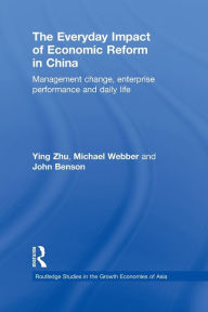Title: The Everyday Impact of Economic Reform in China: Management Change, Enterprise Performance and Daily Life, Author: Ying Zhu