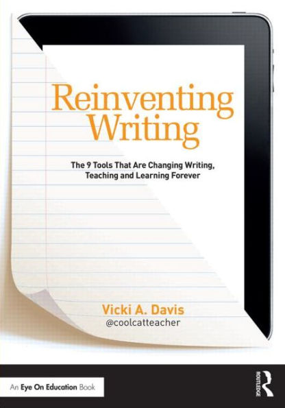 Reinventing Writing: The 9 Tools That Are Changing Writing, Teaching, and Learning Forever / Edition 1