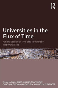 Title: Universities in the Flux of Time: An exploration of time and temporality in university life / Edition 1, Author: Paul Gibbs