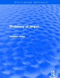 Title: Dictionary of Jargon (Routledge Revivals), Author: Jonathon Green