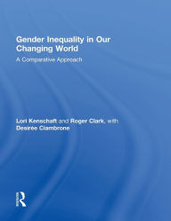 Title: Gender Inequality in Our Changing World: A Comparative Approach / Edition 1, Author: Lori Kenschaft