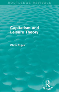 Title: Capitalism and Leisure Theory (Routledge Revivals), Author: Chris Rojek