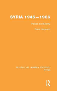 Title: Syria 1945-1986 (RLE Syria): Politics and Society, Author: Derek Hopwood