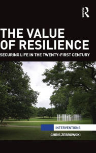 Title: The Value of Resilience: Securing life in the twenty-first century / Edition 1, Author: Chris Zebrowski