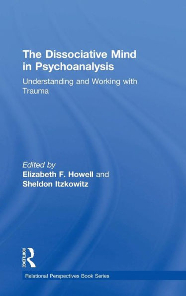 The Dissociative Mind in Psychoanalysis: Understanding and Working With Trauma / Edition 1
