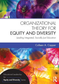 Title: Organizational Theory for Equity and Diversity: Leading Integrated, Socially Just Education / Edition 1, Author: Colleen A. Capper
