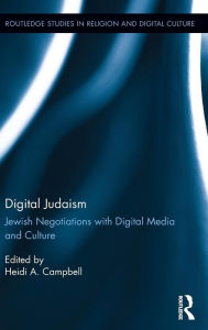 Title: Digital Judaism: Jewish Negotiations with Digital Media and Culture / Edition 1, Author: Heidi A. Campbell