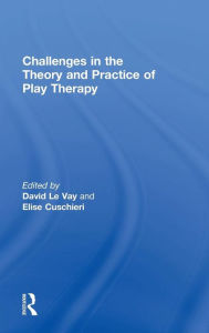Title: Challenges in the Theory and Practice of Play Therapy / Edition 1, Author: David Le Vay