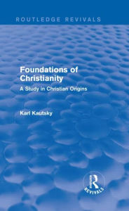 Title: Foundations of Christianity (Routledge Revivals): A Study in Christian Origins, Author: Karl Kautsky