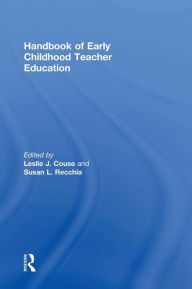 Title: Handbook of Early Childhood Teacher Education / Edition 1, Author: Leslie J. Couse