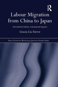 Title: Labour Migration from China to Japan: International Students, Transnational Migrants, Author: Gracia Liu-Farrer