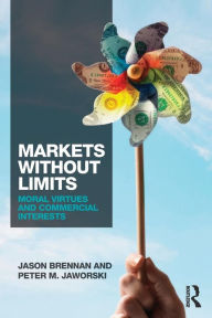 Title: Markets without Limits: Moral Virtues and Commercial Interests / Edition 1, Author: Jason F. Brennan