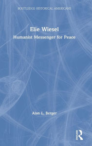 Title: Elie Wiesel: Humanist Messenger for Peace, Author: Alan L. Berger