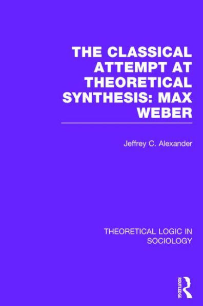 Classical Attempt at Theoretical Synthesis (Theoretical Logic in Sociology): Max Weber / Edition 1