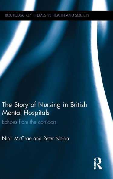 The Story of Nursing in British Mental Hospitals: Echoes from the Corridors / Edition 1