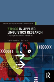 Title: Ethics in Applied Linguistics Research: Language Researcher Narratives, Author: Peter I. De Costa