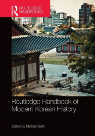 Title: Routledge Handbook of Modern Korean History / Edition 1, Author: Michael Seth