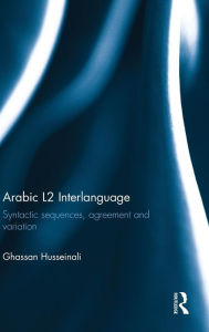 Title: Arabic L2 Interlanguage: Syntactic sequences, agreement and variation / Edition 1, Author: Ghassan Husseinali