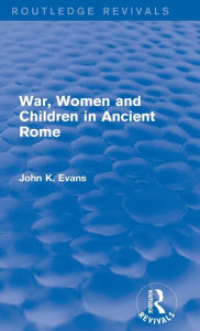 Title: War, Women and Children in Ancient Rome (Routledge Revivals), Author: John Evans