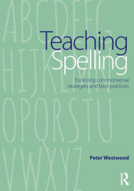 Title: Teaching Spelling: Exploring commonsense strategies and best practices, Author: Peter Westwood