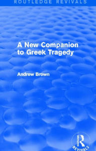 Title: A New Companion to Greek Tragedy (Routledge Revivals), Author: Andrew Brown