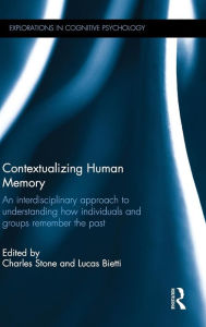 Title: Contextualizing Human Memory: An interdisciplinary approach to understanding how individuals and groups remember the past / Edition 1, Author: Charles Stone