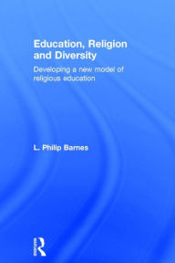 Title: Education, Religion and Diversity: Developing a new model of religious education, Author: L. Philip Barnes