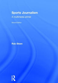 Title: Sports Journalism: A Multimedia Primer, Author: Rob Steen