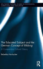 The Educated Subject and the German Concept of Bildung: A Comparative Cultural History / Edition 1