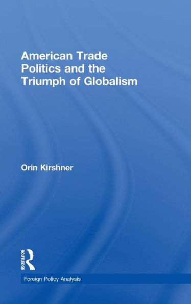 American Trade Politics and the Triumph of Globalism / Edition 1