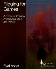Title: Rigging for Games: A Primer for Technical Artists Using Maya and Python / Edition 1, Author: Eyal Assaf