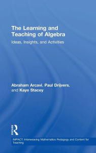 Title: The Learning and Teaching of Algebra: Ideas, Insights and Activities / Edition 1, Author: Abraham Arcavi