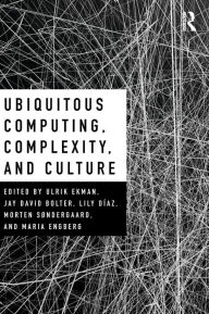 Title: Ubiquitous Computing, Complexity and Culture / Edition 1, Author: Ulrik Ekman