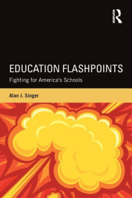 Title: Education Flashpoints: Fighting for America's Schools / Edition 1, Author: Alan J. Singer