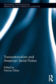 Title: Transnationalism and American Serial Fiction / Edition 1, Author: Patricia Okker