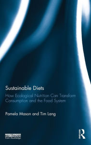 Title: Sustainable Diets: How Ecological Nutrition Can Transform Consumption and the Food System / Edition 1, Author: Pamela Mason