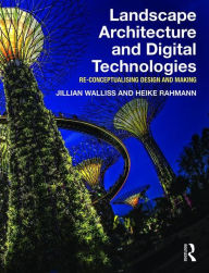 Title: Landscape Architecture and Digital Technologies: Re-conceptualising design and making, Author: Jillian Walliss