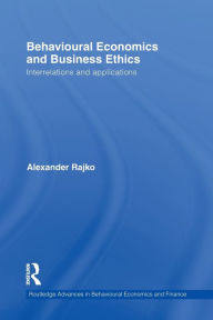 Title: Behavioural Economics and Business Ethics: Interrelations and Applications, Author: Philip Alexander Rajko