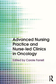 Title: Advanced Nursing Practice and Nurse-led Clinics in Oncology / Edition 1, Author: Carole Farrell