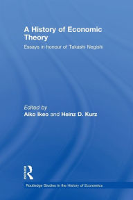 Title: A History of Economic Theory: Essays in honour of Takashi Negishi, Author: Aiko Ikeo