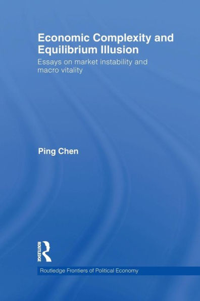 Economic Complexity and Equilibrium Illusion: Essays on market instability and macro vitality / Edition 1