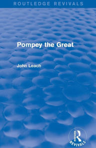 Title: Pompey the Great (Routledge Revivals), Author: John Leach