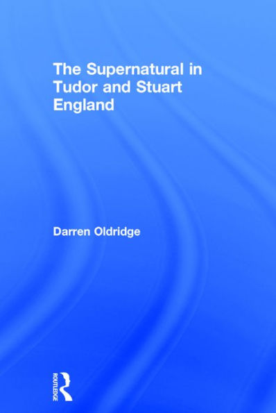 The Supernatural in Tudor and Stuart England / Edition 1