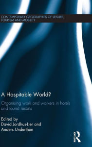 Title: A Hospitable World?: Organising Work and Workers in Hotels and Tourist Resorts / Edition 1, Author: David Jordhus-Lier