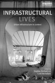 Title: Infrastructural Lives: Urban Infrastructure in Context / Edition 1, Author: Stephen Graham