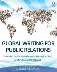 Title: Global Writing for Public Relations: Connecting in English with Stakeholders and Publics Worldwide / Edition 1, Author: Arhlene A. Flowers